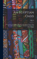 Egyptian Oasis; an Account of the Oasis of Kharga in the Libyan Desert, With Special Reference to its History, Physical Geography, and Water-supply