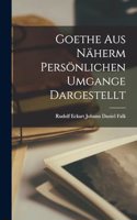 Goethe aus Näherm Persönlichen Umgange Dargestellt