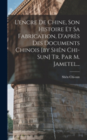 L'encre De Chine, Son Histoire Et Sa Fabrication, D'après Des Documents Chinois [by Shên Chi-sun] Tr. Par M. Jametel...