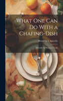 What one can do With a Chafing-dish