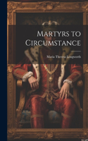 Martyrs to Circumstance