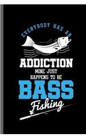Everybody has an Addiction mine just happens to be Bass fishing