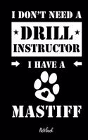 I don't need a Drill Instructor I have a Mastiff Notebook: Für Mastiff Hundebesitzer Tagebuch für Mastiff Welpen & Hundeschule Notizen, Fortschritte & Termine zum Hundetraining 120 Seiten im 6x9', Punkterast
