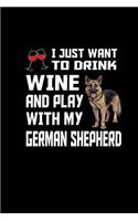 I just Want to Drink wine and Play with my German Shepherd
