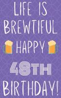 Life Is Brewtiful Happy 48th Birthday: Funny 48th Birthday Gift Journal / Notebook / Diary Quote (6 x 9 - 110 Blank Lined Pages)