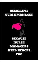 Assistant Nurse Manager Because Nurse Managers Need Heroes Too: Assistant Nurse Manager Journal, Assistant Nurse Manager Appreciation Gifts, Assistant Nurse Manager Notebook (6 x 9 Lined Notebook, 120 pages)