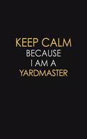 Keep Calm Because I Am A Yardmaster