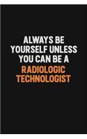 Always Be Yourself Unless You Can Be A Radiologic technologist