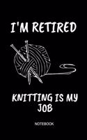 I'm Retired Knitting Is My Job Notebook