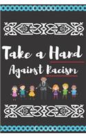 Take a Hand Against Racism: This Is a Blank Lined Journal Perfect Gifts for Men or Women. It's a 6×9 with 100 Pages. It's a Convenient in N Size to Write Things in