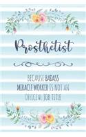 Prosthetist: Because Badass Miracle Worker Is Not An Official Job Title(67 Blank Notebook - Funny Lined Journals for Doc)