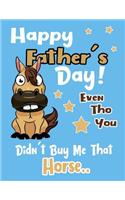 Happy Father's Day! Even Tho You Didn't Buy Me That Horse..: Prompted Fill In Blank I Love You Book for Fathers; Gift Book for Dad;Notebook for Dad, Perfect For Father's Day Gifts, Daddy, Grandfathers.funny gi