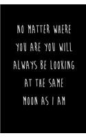 No Matter Where You Are You Will Always Be Looking At The Same Moon As I Am: Best Friends Gifts Journal Notebook Quality Bound Cover 110 Lined Pages