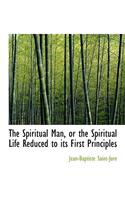 The Spiritual Man, or the Spiritual Life Reduced to Its First Principles