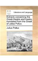 Extracts Concerning the Greek Theatre and Masks, Translated from the Greek of Julius Pollux.