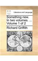 Something New. in Two Volumes. ... Volume 1 of 2