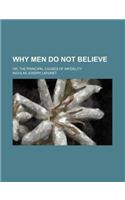 Why Men Do Not Believe; Or, the Principal Causes of Infidelity