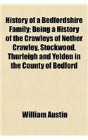 History of a Bedfordshire Family; Being a History of the Crawleys of Nether Crawley, Stockwood, Thurleigh and Yelden in the County of Bedford