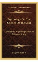 Psychology Or, the Science of the Soul