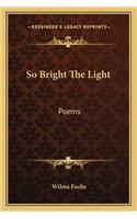 So Bright the Light: Poems