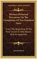 Thirteen Historical Discourses on the Completion of Two Hundred Years: From the Beginning of the First Church in New Haven, with an Appendix