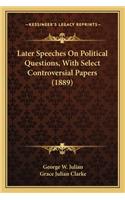 Later Speeches on Political Questions, with Select Controverlater Speeches on Political Questions, with Select Controversial Papers (1889) Sial Papers (1889)