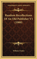 Random Recollections of an Old Publisher V1 (1900)