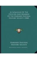 Catalogue Of The Officers And Members Of The Harvard Natural History Society (1848)