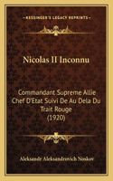 Nicolas II Inconnu: Commandant Supreme Allie Chef D'Etat Suivi De Au Dela Du Trait Rouge (1920)(French)