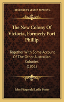 The New Colony Of Victoria, Formerly Port Phillip
