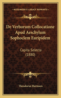 De Verborum Collocatione Apud Aeschylum Sophoclem Euripidem: Capita Selecta (1880)
