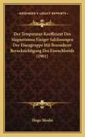 Temperatur-Koeffizient Des Magnetismus Einiger Salzlosungen Der Eisengruppe Mit Besonderer Berucksichtigung Des Eisenchlorids (1901)