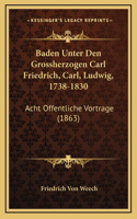 Baden Unter Den Grossherzogen Carl Friedrich, Carl, Ludwig, 1738-1830: Acht Offentliche Vortrage (1863)