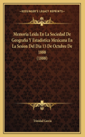 Memoria Leida En La Sociedad De Geografia Y Estadistica Mexicana En La Sesion Del Dia 13 De Octubre De 1888 (1888)