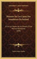 Memoire Sur Les Causes Des Inondations Du Seeland: Et Sur Les Moyens de Les Prevenir D'Une Maniere Permanante (1838)