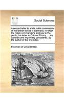 A Second Letter to a Late Noble Commander of the British Forces in Germany. in Which the Noble Commander's Address to the Public, His Letter to Colonel Fitzroy, ... Are Candidly and Impartially Considered. by the Author of the First Letter.