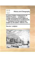 A Series of Letters. Addressed to Sir William Fordyce, ... Containing a Voyage and Journey from England to Smyrna, from Thence to Constantinople, ... Translated from the Original Into English by the Author. Volume 2 of 2