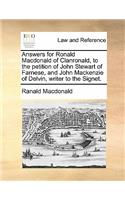Answers for Ronald MacDonald of Clanronald, to the Petition of John Stewart of Farnese, and John MacKenzie of Delvin, Writer to the Signet.