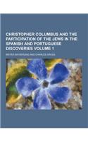Christopher Columbus and the Participation of the Jews in the Spanish and Portuguese Discoveries Volume 1