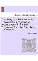 Story of a Siberian Exile ... Followed by a Narrative of Recent Events in Poland. Translated from the French [Of J. Klaczko].