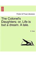 Colonel's Daughters; Or, Life Is But a Dream. a Tale.