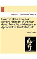 Down in Dixie. Life in a cavalry regiment in the war days. From the wilderness to Appomattox. Illustrated, etc.