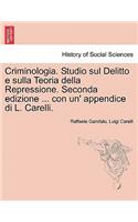 Criminologia. Studio sul Delitto e sulla Teoria della Repressione. Seconda edizione ... con un' appendice di L. Carelli.