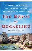 The Mayor of Mogadishu: A Story of Chaos and Redemption in the Ruins of Somalia