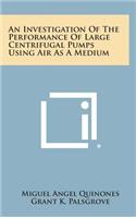 An Investigation of the Performance of Large Centrifugal Pumps Using Air as a Medium