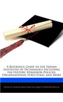 A Reference Guide to the Indian Institutes of Technology Including the History, Admission Policies, Organisational Structures, and More