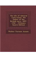 The Life of Admiral Lord Anson, the Father of the British Navy, 1697-1762