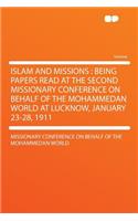 Islam and Missions: Being Papers Read at the Second Missionary Conference on Behalf of the Mohammedan World at Lucknow, January 23-28, 1911