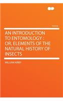 An Introduction to Entomology: Or, Elements of the Natural History of Insects: Or, Elements of the Natural History of Insects