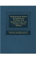 Underground Russia; Revolutionary Profiles and Sketches from Life - Primary Source Edition